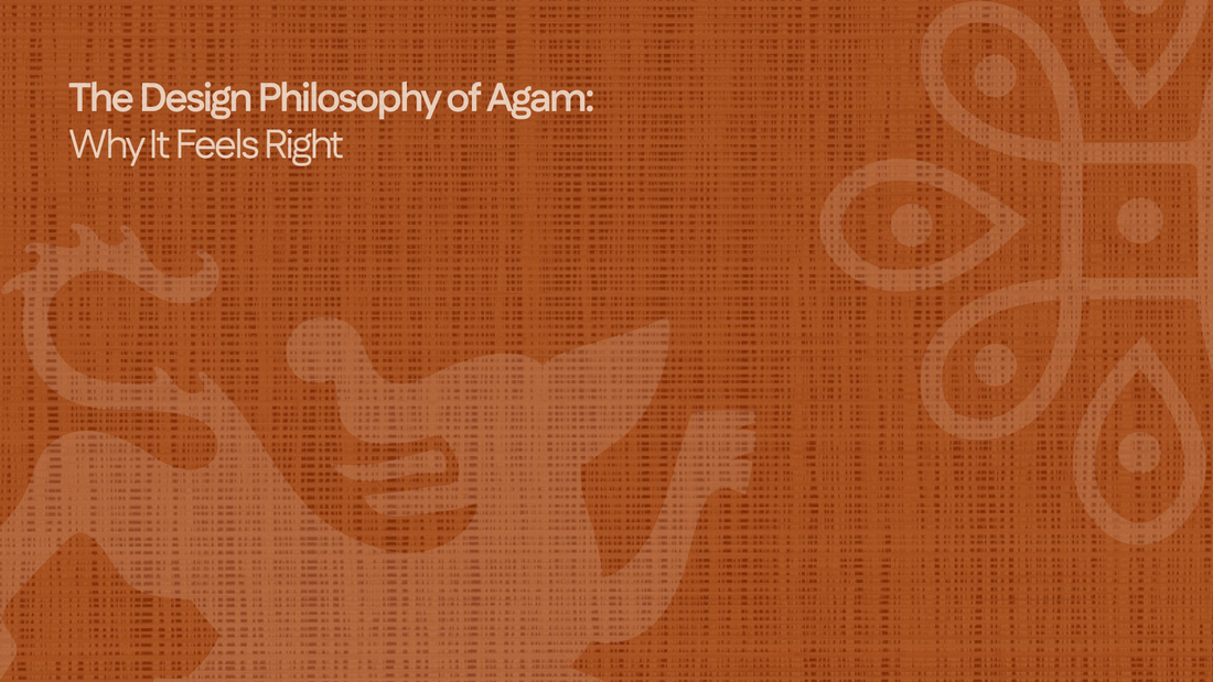The Design Philosophy of Agam: Why It Feels Right